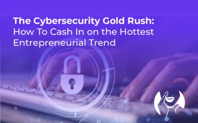 The Cybersecurity Gold Rush: How to Cash in on the Hottest Entrepreneurial Trend