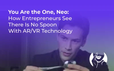 You Are the One, Neo: How Entrepreneurs See There Is No Spoon With AR/VR Technology