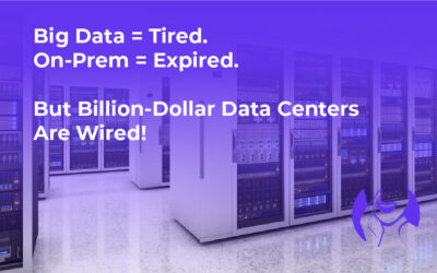 Big Data = Tired. On-Prem = Expired. But Billion-Dollar Data Centers Are Wired!