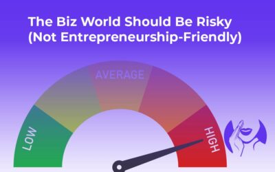 The Biz World SHOULD Be Risky (Not Entrepreneurship-Friendly)