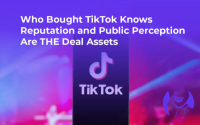 Who Bought TikTok Knows Reputation and Public Perception Are THE Deal Assets